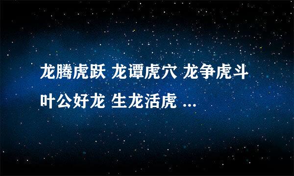 龙腾虎跃 龙谭虎穴 龙争虎斗 叶公好龙 生龙活虎 望子成龙 这几个成语中，选择两个造句. 大家来帮我想想啊