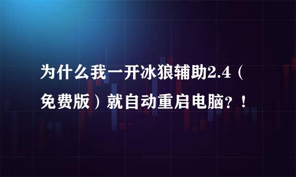 为什么我一开冰狼辅助2.4（免费版）就自动重启电脑？!