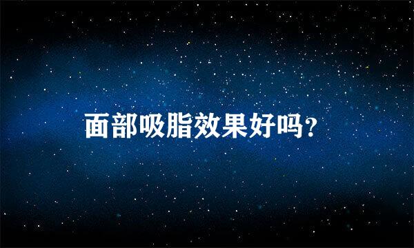 面部吸脂效果好吗？