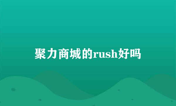 聚力商城的rush好吗