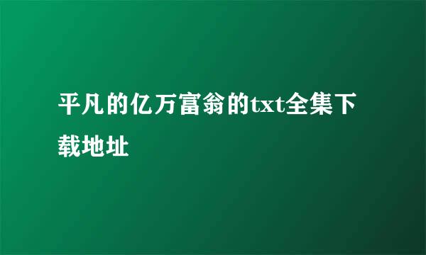 平凡的亿万富翁的txt全集下载地址