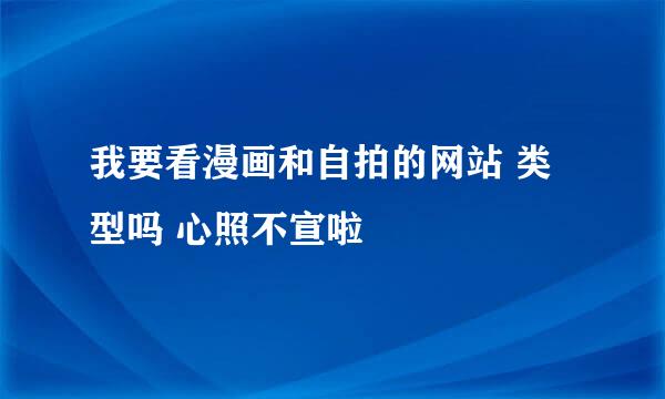 我要看漫画和自拍的网站 类型吗 心照不宣啦