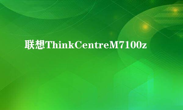 联想ThinkCentreM7100z