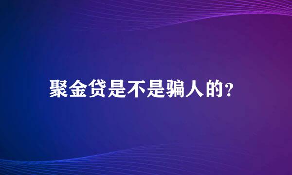 聚金贷是不是骗人的？