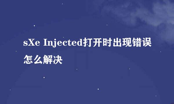 sXe Injected打开时出现错误怎么解决