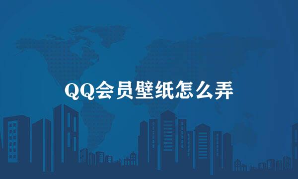 QQ会员壁纸怎么弄