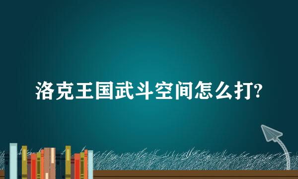 洛克王国武斗空间怎么打?