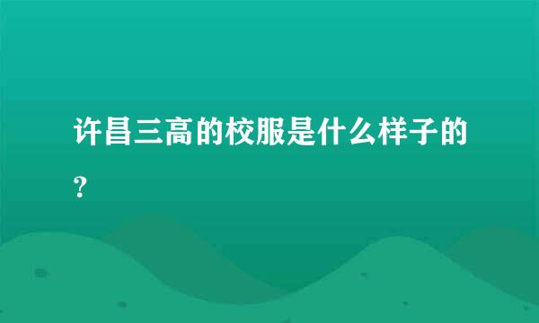 许昌三高的校服是什么样子的？