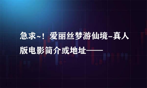 急求~！爱丽丝梦游仙境-真人版电影简介或地址——