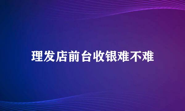 理发店前台收银难不难