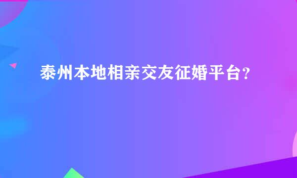 泰州本地相亲交友征婚平台？