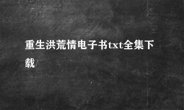 重生洪荒情电子书txt全集下载