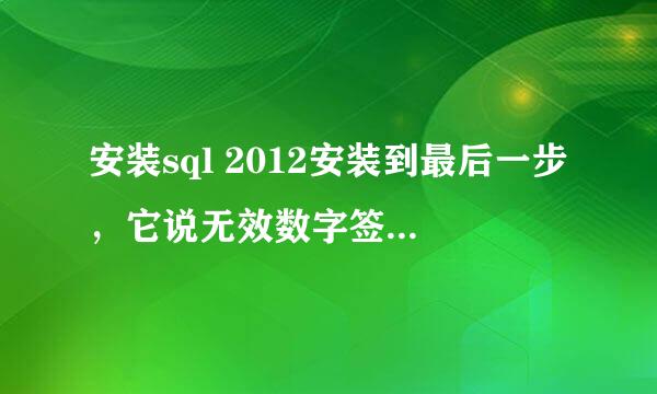 安装sql 2012安装到最后一步，它说无效数字签名，cab文件损坏