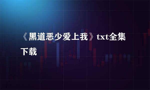 《黑道恶少爱上我》txt全集下载