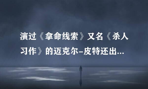 演过《拿命线索》又名《杀人习作》的迈克尔-皮特还出演过其他什么影视作品？