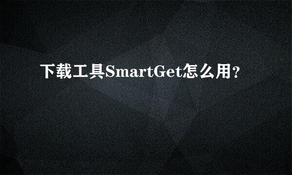 下载工具SmartGet怎么用？