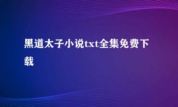 黑道太子小说txt全集免费下载