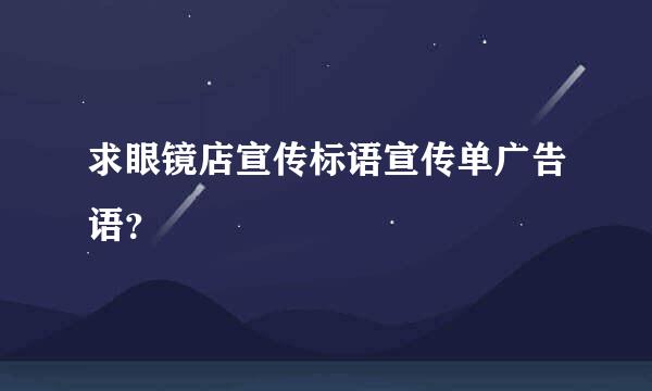 求眼镜店宣传标语宣传单广告语？