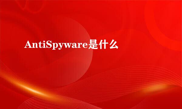 AntiSpyware是什么