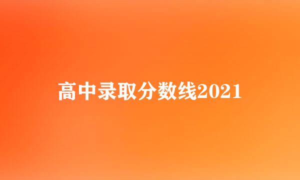 高中录取分数线2021