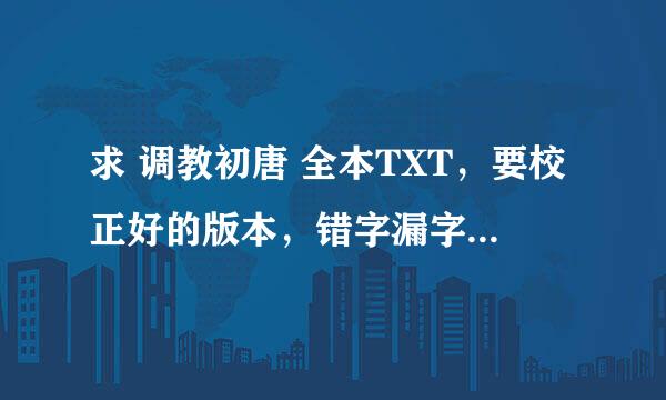 求 调教初唐 全本TXT，要校正好的版本，错字漏字断章的不要谢谢