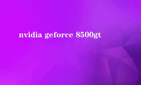 nvidia geforce 8500gt