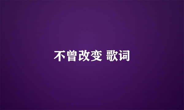 不曾改变 歌词