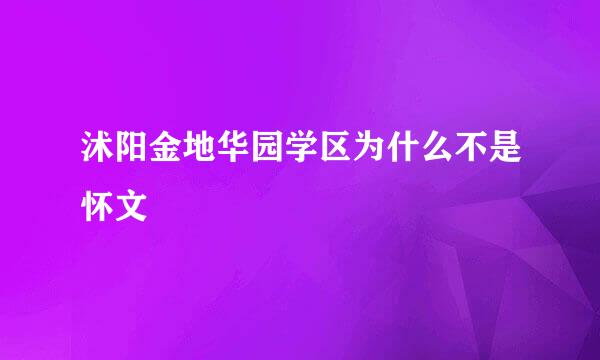 沭阳金地华园学区为什么不是怀文