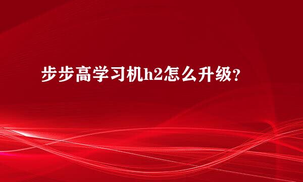 步步高学习机h2怎么升级？