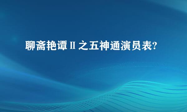 聊斋艳谭Ⅱ之五神通演员表?