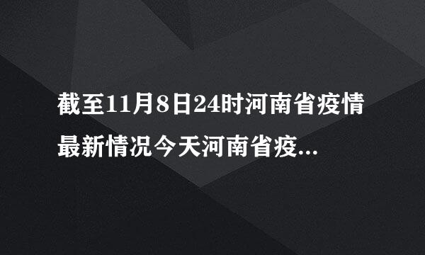 截至11月8日24时河南省疫情最新情况今天河南省疫情最新情况