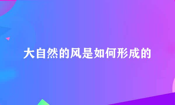 大自然的风是如何形成的