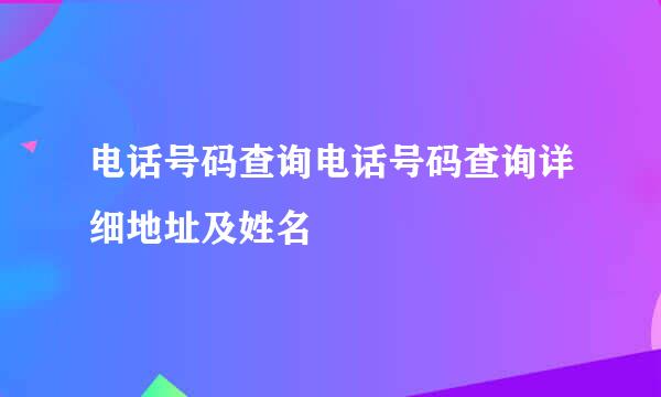 电话号码查询电话号码查询详细地址及姓名