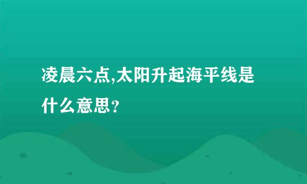 凌晨六点,太阳升起海平线是什么意思？