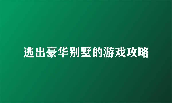 逃出豪华别墅的游戏攻略