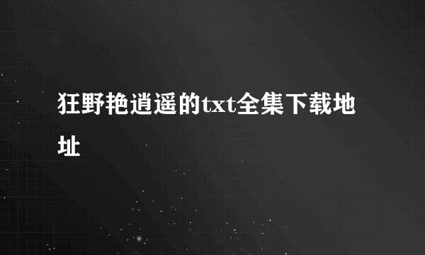 狂野艳逍遥的txt全集下载地址