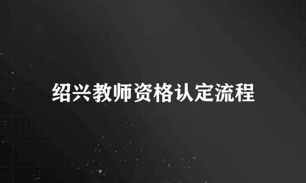 绍兴教师资格认定流程