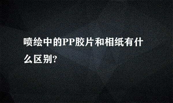 喷绘中的PP胶片和相纸有什么区别?