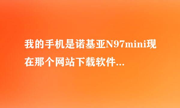 我的手机是诺基亚N97mini现在那个网站下载软件游戏之类的好点，好多网站找的都不能用！