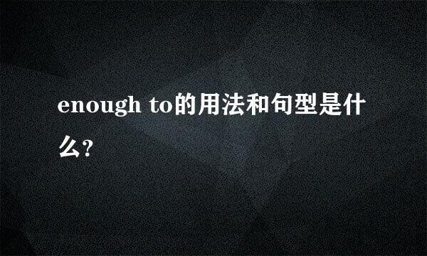 enough to的用法和句型是什么？