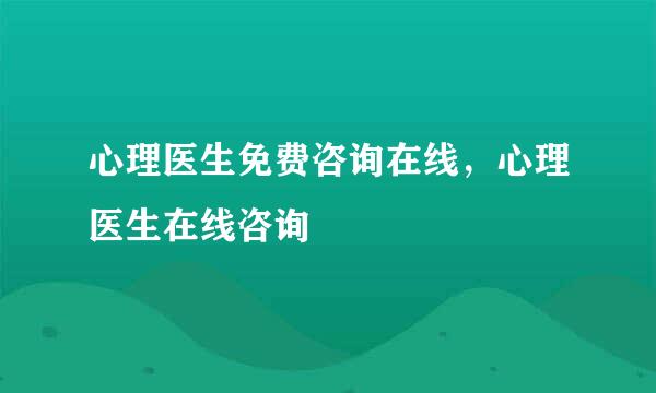 心理医生免费咨询在线，心理医生在线咨询