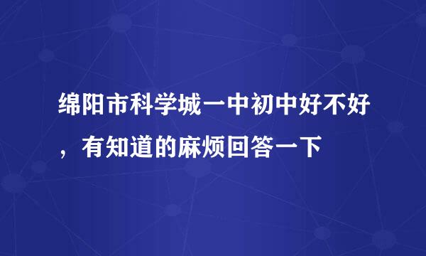 绵阳市科学城一中初中好不好，有知道的麻烦回答一下