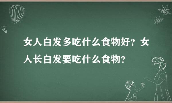 女人白发多吃什么食物好？女人长白发要吃什么食物？