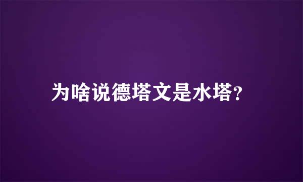 为啥说德塔文是水塔？