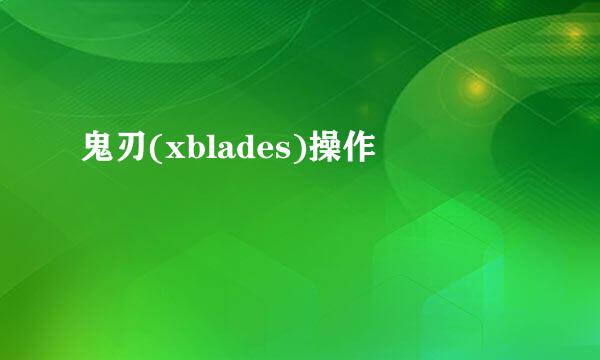 鬼刃(xblades)操作