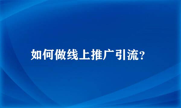 如何做线上推广引流？