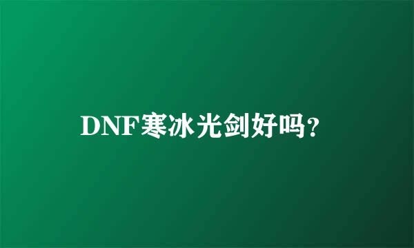 DNF寒冰光剑好吗？