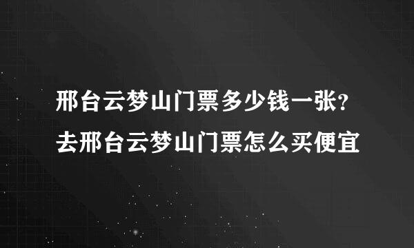 邢台云梦山门票多少钱一张？去邢台云梦山门票怎么买便宜