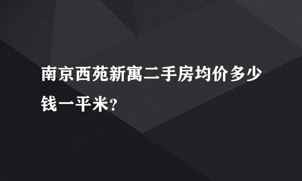 南京西苑新寓二手房均价多少钱一平米？