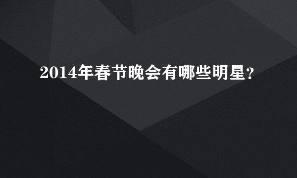 2014年春节晚会有哪些明星？